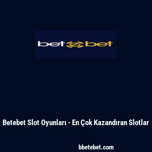 Betebet Slot Oyunları - En Çok Kazandıran Slotlar